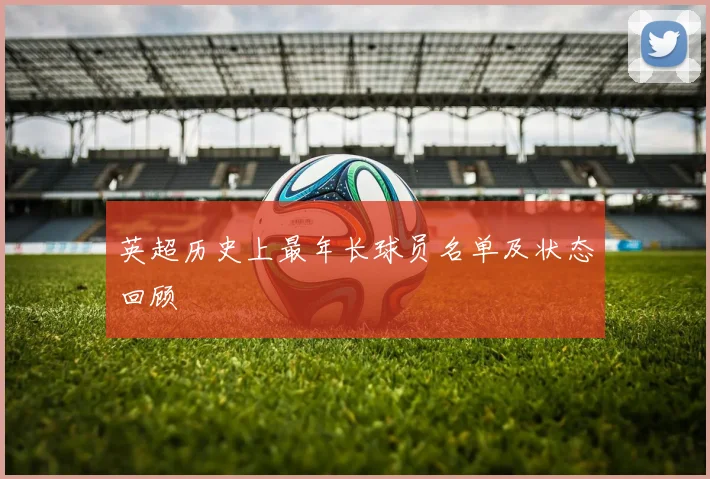 英超历史上最年长球员名单及状态回顾