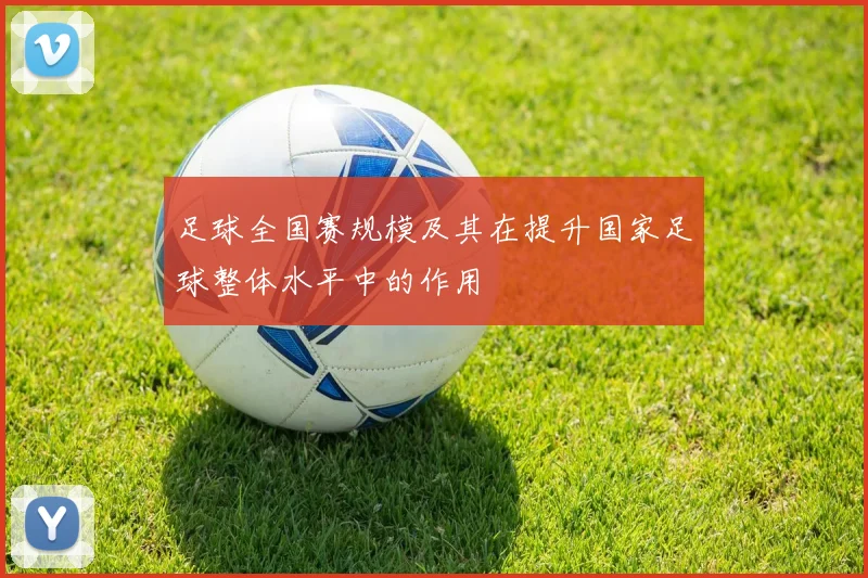 足球全国赛规模及其在提升国家足球整体水平中的作用