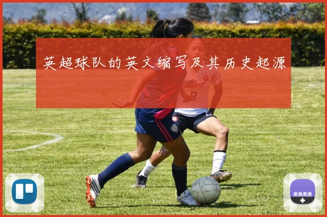 英超球队的英文缩写及其历史起源