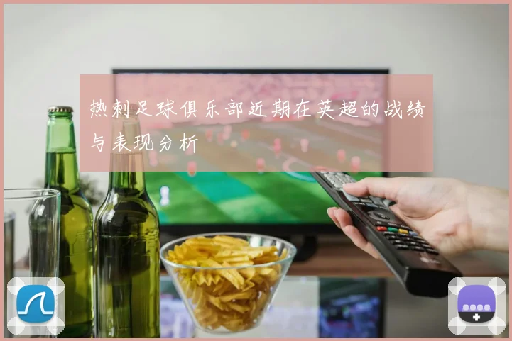 热刺足球俱乐部近期在英超的战绩与表现分析