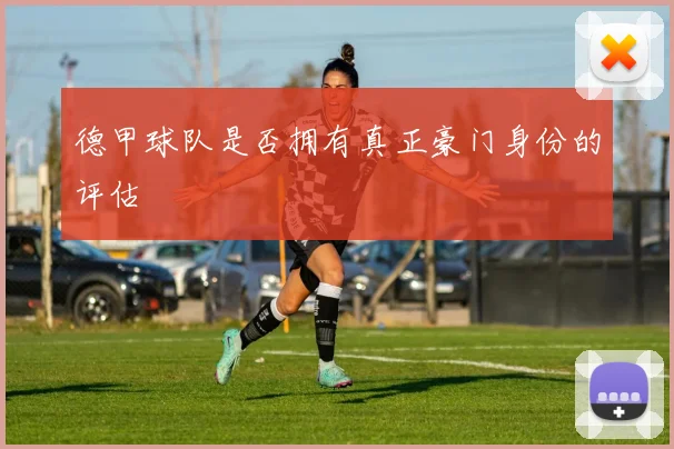 德甲球队是否拥有真正豪门身份的评估