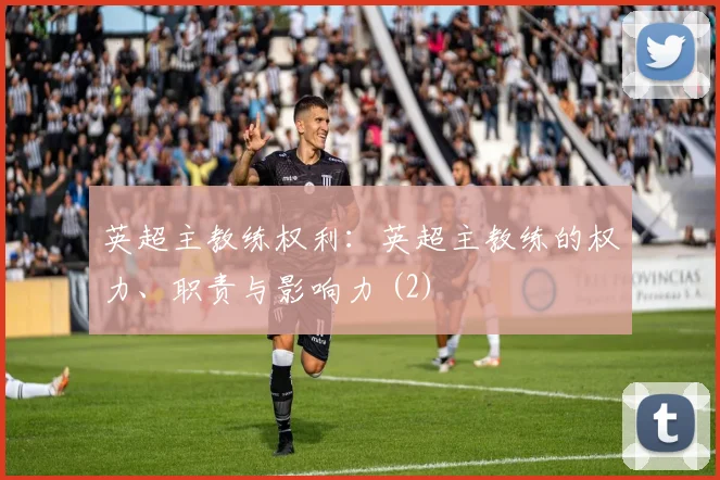 英超主教练权利：英超主教练的权力、职责与影响力 (2)