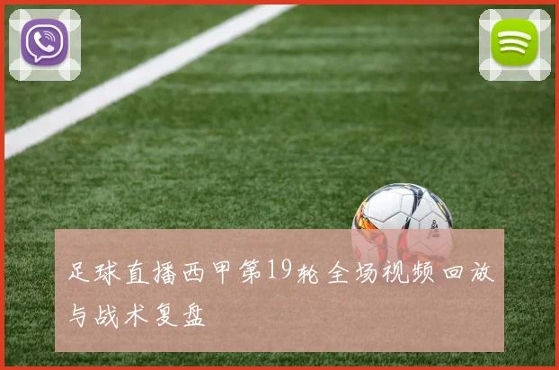 足球直播西甲第19轮全场视频回放与战术复盘